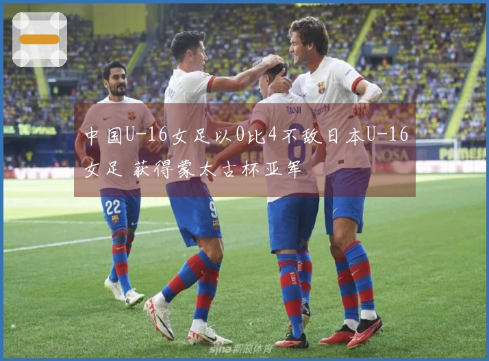 中国U-16女足以0比4不敌日本U-16女足 获得蒙太古杯亚军