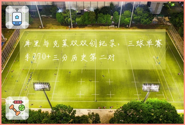 库里与克莱双双创纪录，三球单赛季270+三分历史第二对