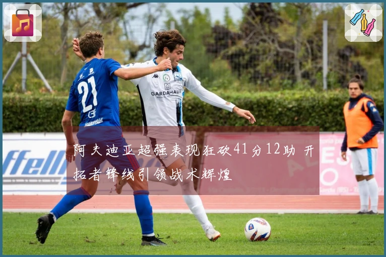 阿夫迪亚超强表现狂砍41分12助 开拓者锋线引领战术辉煌