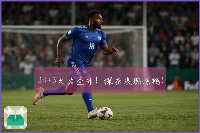 34+3火力全开！探花表现惊艳！