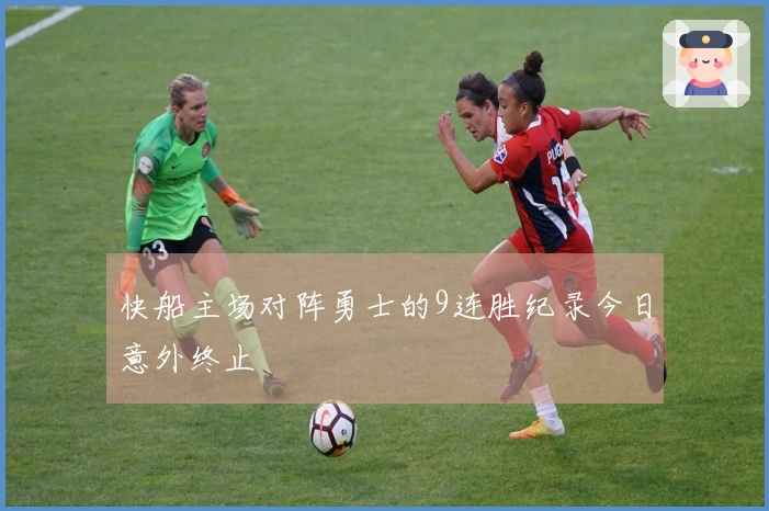 快船主场对阵勇士的9连胜纪录今日意外终止
