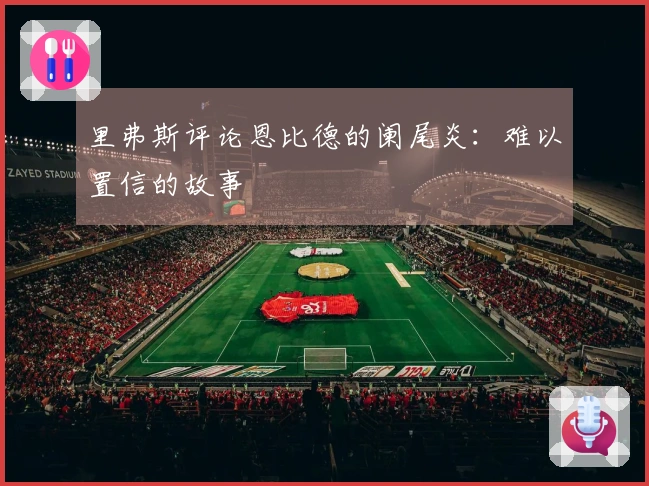 里弗斯评论恩比德的阑尾炎：难以置信的故事