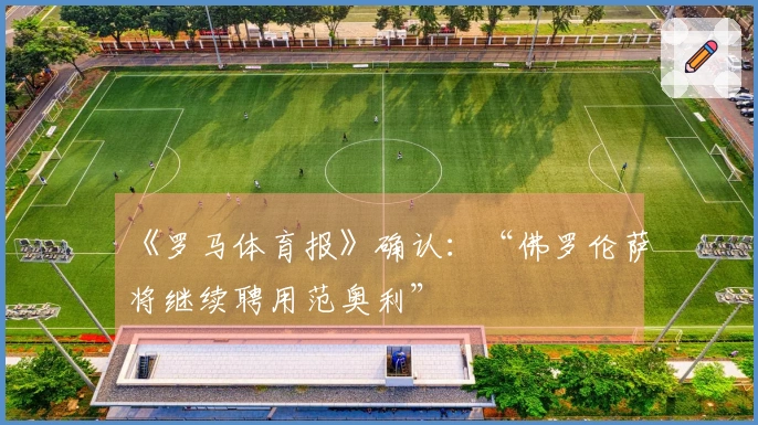 《罗马体育报》确认：“佛罗伦萨将继续聘用范奥利”